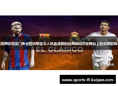回顾欧冠豪门焦点对决那些令人热血沸腾的经典瞬间历史舞台上的荣耀时刻 回顾欧冠豪门焦点对决那些令人热血沸腾的经典瞬间历史舞台上的荣耀时刻
